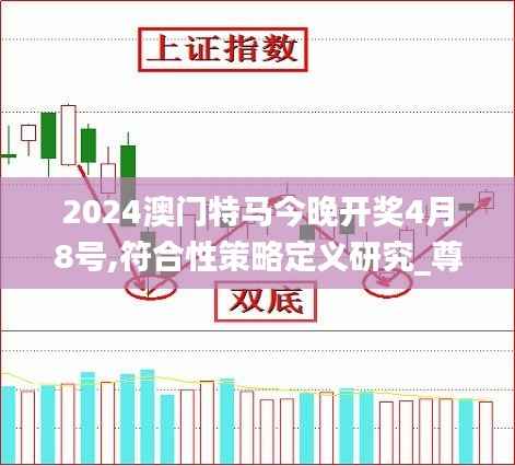 2024澳门特马今晚开奖4月8号,符合性策略定义研究_尊贵款2.657