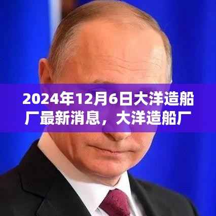 大洋造船厂最新消息与船舶建造技能学习指南(初学者与进阶用户必读)