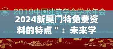 2024新奥门特免费资料的特点":未来学术分享的典范与启示