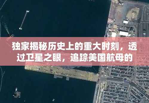 独家揭秘,卫星实时追踪下的美国航母壮丽轨迹回顾——历史重大时刻的独家解读(12月22日卫星之眼追踪回顾)