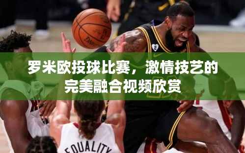 罗米欧投球比赛,激情技艺的完美融合视频欣赏
