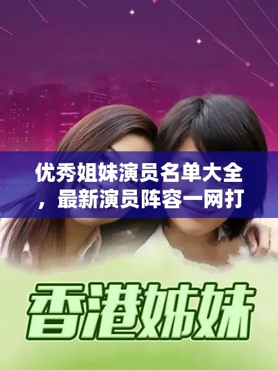 优秀姐妹演员名单大全,最新演员阵容一网打尽!