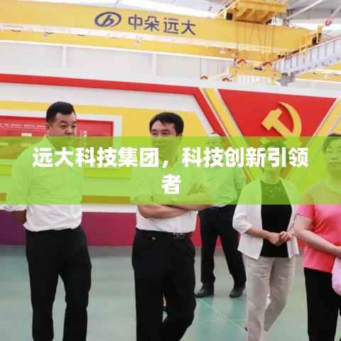 远大科技集团,科技创新引领者