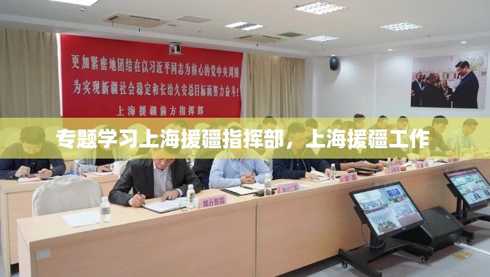 专题学习上海援疆指挥部,上海援疆工作