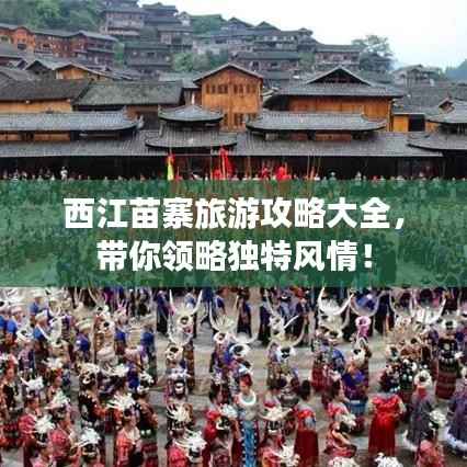 西江苗寨旅游攻略大全,带你领略独特风情!
