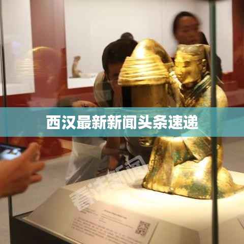 西汉最新新闻头条速递