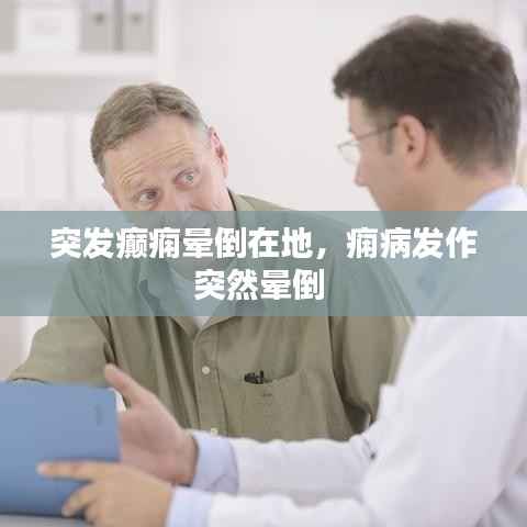 突发癫痫晕倒在地,痫病发作突然晕倒