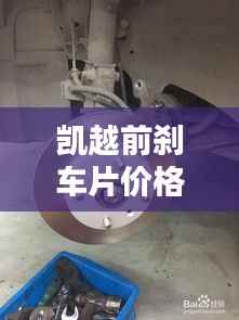 凯越前刹车片价格解析，影响价格因素大探讨
