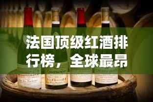 法国顶级红酒排行榜,全球最昂贵的红酒榜单揭晓!