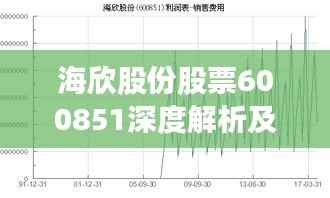 海欣股份股票600851深度解析及未来前景展望