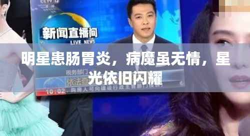 明星患肠胃炎，病魔虽无情，星光依旧闪耀