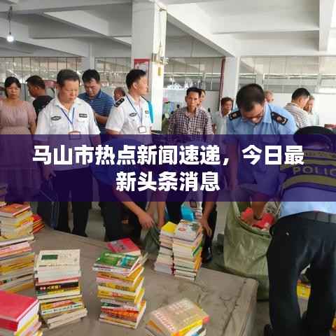 马山市热点新闻速递,今日最新头条消息
